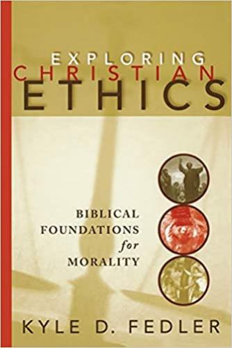 Exploring Christian Ethics: Biblical Foundations For Moralit