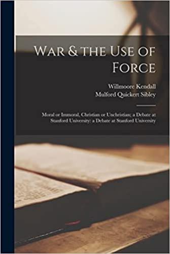 War & The Use Of Force: Moral Or Immoral, Christian Or Unchr
