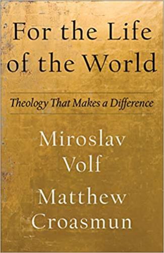 For The Life Of The World: Theology That Makes A Difference